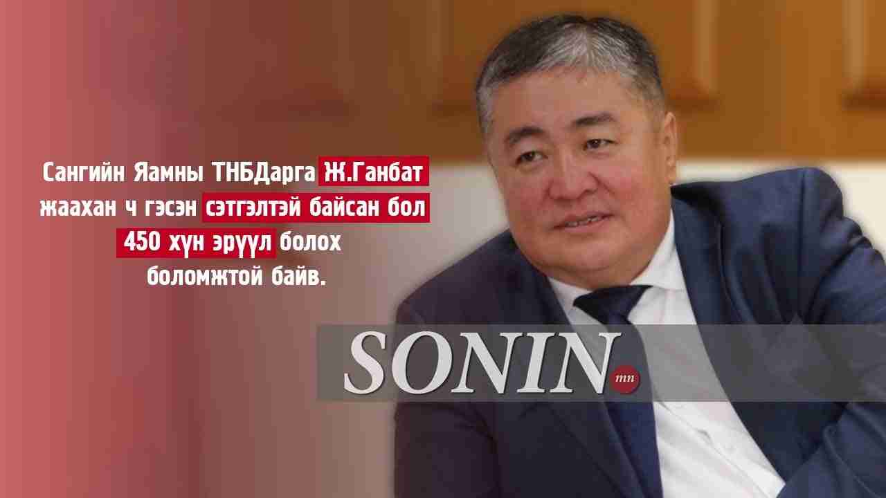 Сангийн Яамны ТНБДарга Ж.Ганбат жаахан ч гэсэн сэтгэлтэй байсан бол 450 хүн эрүүл болох боломжтой байв